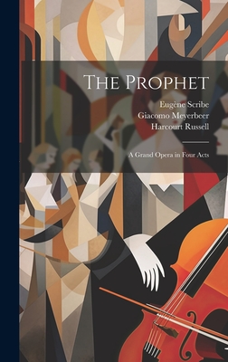 The Prophet; a Grand Opera in Four Acts - Scribe, Eugne, and Meyerbeer, Giacomo, and Russell, Harcourt