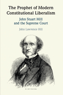 The Prophet of Modern Constitutional Liberalism: John Stuart Mill and the Supreme Court