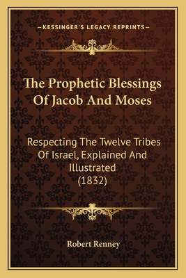 The Prophetic Blessings of Jacob and Moses: Respecting the Twelve Tribes of Israel, Explained and Illustrated (1832) - Renney, Robert