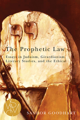 The Prophetic Law: Essays in Judaism, Girardianism, Literary Studies, and the Ethical - Goodhart, Sandor, Professor