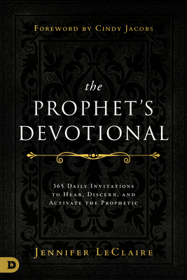 The Prophet's Devotional: 365 Daily Invitations to Hear, Discern, and Activate the Prophetic - LeClaire, Jennifer, and Jacobs, Cindy (Foreword by)