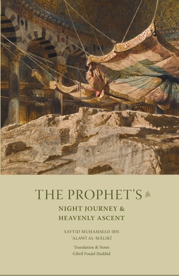 The Prophet's Night Journey and Heavenly Ascent - Alawi Al-Maliki, Sayyid Muhammad, and Haddad, Gibril F (Translated by)