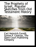 The Prophets of Israel, Popular Sketches from Old Testament History - Cornill, Carl Heinrich, and Corkran, Sutton F, and The Open Court Publishing Company, Open Court Publishing Company (Creator)