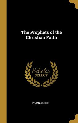 The Prophets of the Christian Faith - Abbott, Lyman