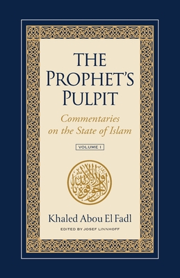 The Prophet's Pulpit: Commentaries on the State of Islam - Abou El Fadl, Khaled, and Linnhoff, Josef (Editor)