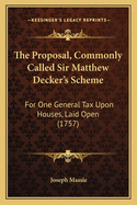 The Proposal, Commonly Called Sir Matthew Decker's Scheme: For One General Tax Upon Houses, Laid Open (1757)