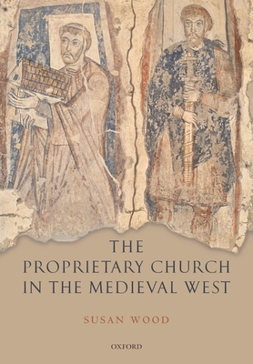 The Proprietary Church in the Medieval West - Wood, Susan