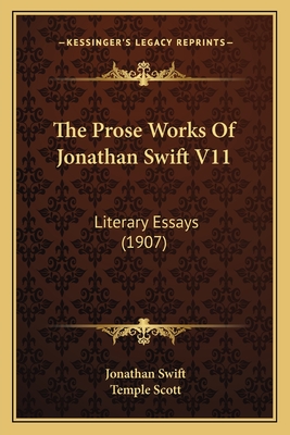 The Prose Works of Jonathan Swift V11: Literary Essays (1907) - Swift, Jonathan, and Scott, Temple (Editor)