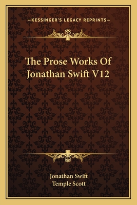 The Prose Works of Jonathan Swift V12 - Swift, Jonathan, and Scott, Temple (Editor)