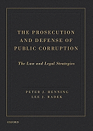 The Prosecution and Defense of Public Corruption: The Law and Legal Strategies