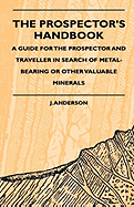 The Prospector's Handbook - A Guide For The Prospector And Traveller In Search Of Metal-Bearing Or Other Valuable Minerals - Anderson, J