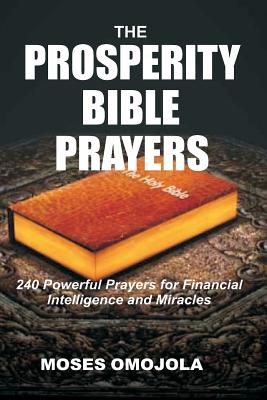 The Prosperity Bible Prayers: 240 Powerful Prayers for Financial Intelligence and Miracles - Omojola, Moses