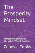 The Prosperity Mindset: Transforming Financial Myths into Wealth Realities