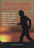 The Prostate Answer Book: Remedies and Cures for Every Man and What Your Doctor Never Tells You about Surgery