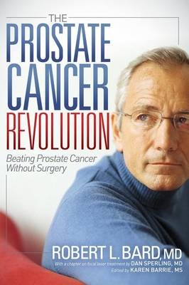 The Prostate Cancer Revolution: Beating Prostate Cancer Without Surgery - Bard, Robert L