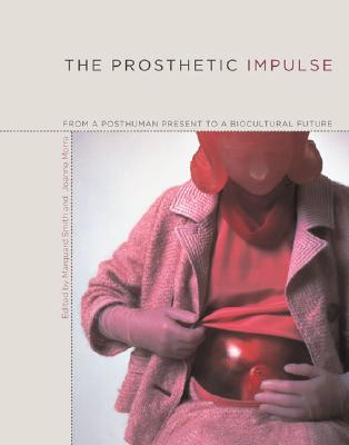 The Prosthetic Impulse: From a Posthuman Present to a Biocultural Future - Smith, Marquard, Mr. (Editor), and Morra, Joanne (Editor)