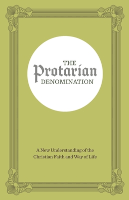 The Protarian Denomination: A New Understanding of the Christian Faith and Way of Life - Maready, Forrest