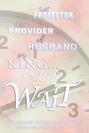 The Protector... the Provider... My Husband... My KING.... I'll WAIT: Anthology of Nine Wives in Waiting