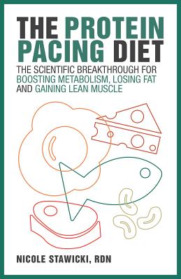 The Protein Pacing Diet: The Scientific Breakthrough for Boosting Metabolism, Losing Fat and Gaining Lean Muscle - Stawicki, Nicole