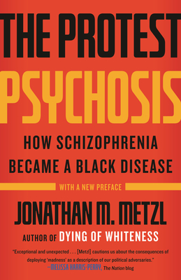 The Protest Psychosis: How Schizophrenia Became a Black Disease - Metzl, Jonathan (Introduction by)