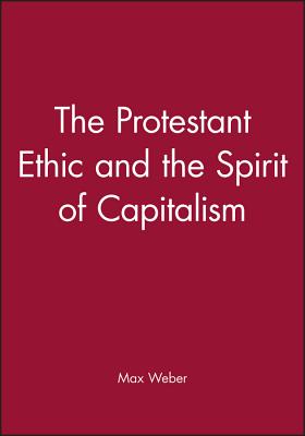 The Protestant Ethic and the Spirit of Capitalism - Weber, Max