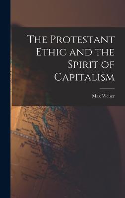 The Protestant Ethic and the Spirit of Capitalism - Weber, Max