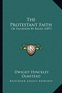 The Protestant Faith: Or Salvation By Belief (1897) - Olmstead, Dwight Hinckley