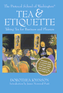 The Protocol School of Washington Tea & Etiquette: Taking Tea for Business and Pleasure - Johnson, Dorothea