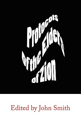 The Protocols of the Elders of Zion - Anonymous, and Smith, John (Editor)