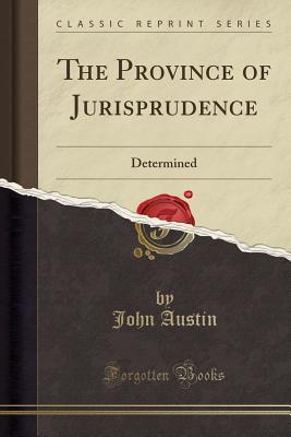 The Province of Jurisprudence: Determined (Classic Reprint) - Austin, John, PhD