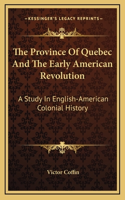 The Province Of Quebec And The Early American Revolution: A Study In English-American Colonial History - Coffin, Victor