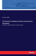 The Province of Quebec and the early American Revolution: A Study in English-American Colonial History