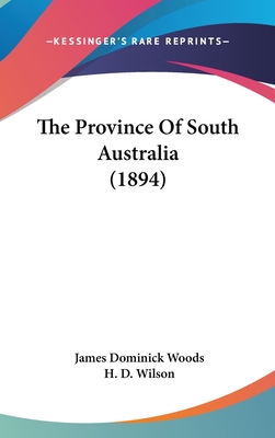 The Province Of South Australia (1894) - Woods, James Dominick, and Wilson, H D