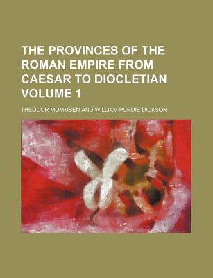 The Provinces of the Roman Empire from Caesar to Diocletian Volume 1 - Mommsen, Theodore