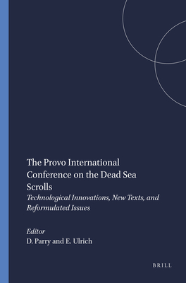 The Provo International Conference on the Dead Sea Scrolls: Technological Innovations, New Texts, and Reformulated Issues - Parry, Donald (Editor), and Ulrich, Eugene (Editor)