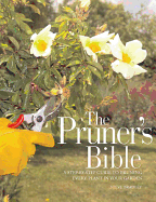 The Pruner's Bible: A Step-By-Step Guide to Pruning Every Plant in Your Garden