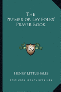 The Prymer or Lay Folks' Prayer Book - Littlehales, Henry