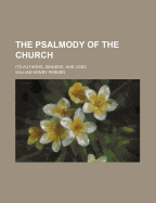 The Psalmody of the Church: Its Authors, Singers, and Uses