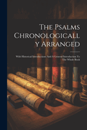 The Psalms Chronologically Arranged: With Historical Introductions And A General Introduction To The Whole Book