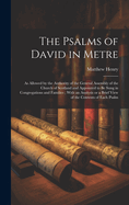 The Psalms of David in Metre: as Allowed by the Authority of the General Assembly of the Church of Scotland and Appointed to Be Sung in Congregations and Families; With an Analysis or a Brief View of the Contents of Each Psalm