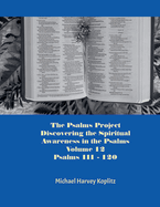 The Psalms Project Volume Twelve - Discovering the Spiritual World through the Psalms - Psalm 111 - 120