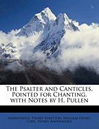 The Psalter and Canticles, Pointed for Chanting, with Notes by H. Pullen