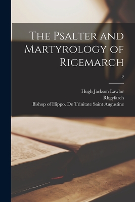 The Psalter and Martyrology of Ricemarch; 2 - Lawlor, Hugh Jackson 1860-1938, and Rhgyfarch, 1056-1099 (Creator), and Augustine, Saint Bishop of Hippo de (Creator)