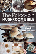 The Psilocybin Mushroom Bible: The Definitive Guide to Growing and Using Magic Mushrooms