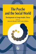 The Psyche and the Social World: Developments in Group-Analytic Theory