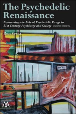 The Psychedelic Renaissance, Second Edition: Reassessing the Role of Psychedelic Drugs in 21st Century Psychiatry and Society - Sessa, Ben