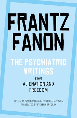 The Psychiatric Writings from Alienation and Freedom - Fanon, Frantz, and Khalfa, Jean (Editor), and Young, Robert J C (Editor)