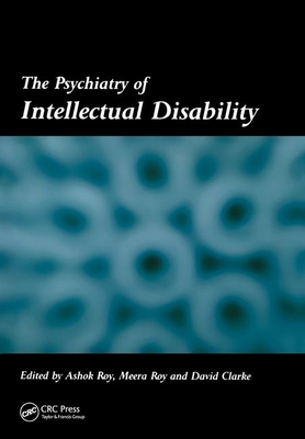 The Psychiatry of Intellectual Disability - Roy, Ashok, and Roy, Meera, and Clarke, David, Dr.