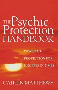 The Psychic Protection Handbook: Powerful Protection for Uncertain Times