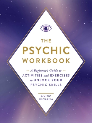 The Psychic Workbook: A Beginner's Guide to Activities and Exercises to Unlock Your Psychic Skills - Mystic Michaela